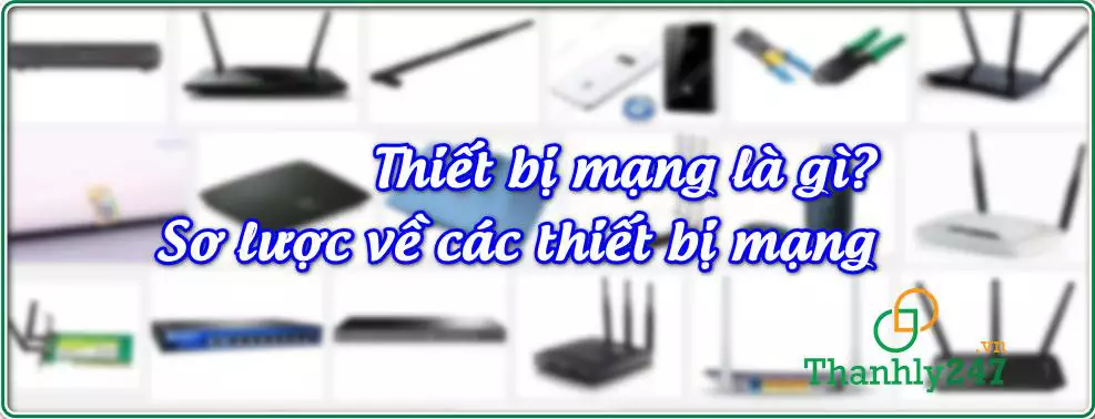Thiết bị mạng là gì? Sơ lược về các thiết bị mạng