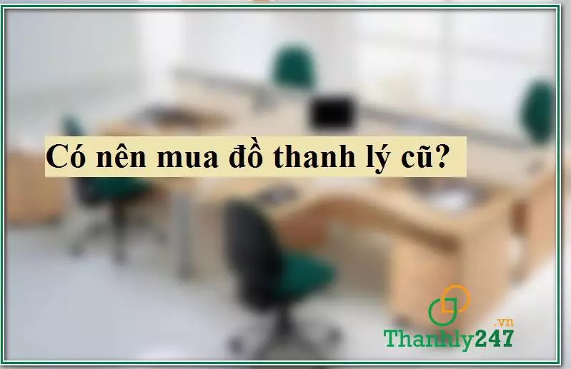 Có nên mua đồ thanh lý cũ hay không?