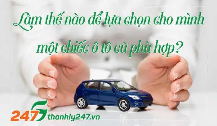 Làm Thế Nào Để Lựa Chọn Cho Mình Một Chiếc Ô Tô Cũ Phù Hợp?